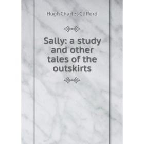 

Книга Sally: a study and other tales of the outskirts