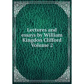 

Книга Lectures and essays by William Kingdon Clifford Volume 2
