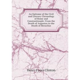 

Книга An Epitome of the Civil and Literary Chronology of Rome and Constantinople: From the Death of Augustus to the Death of Heraclius