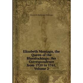 

Книга Elizabeth Montagu, the Queen of the Bluestockings: Her Correspondence from 1720 to 1761, Volume 2