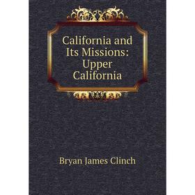 

Книга California and Its Missions: Upper California