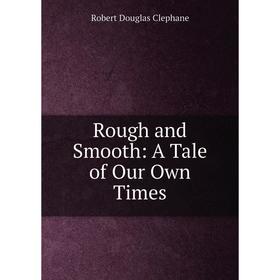 

Книга Rough and Smooth: A Tale of Our Own Times