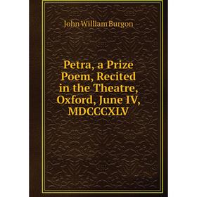 

Книга Petra, a Prize Poem, Recited in the Theatre, Oxford, June IV, MDCCCXLV