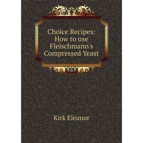 

Книга Choice Recipes: How to use Fleischmann's Compressed Yeast