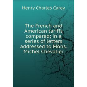 

Книга The French and American tariffs compared in a series of letters addressed to Mons. Michel Chevalier