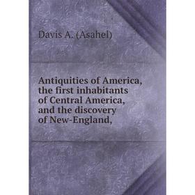 

Книга Antiquities of America, the first inhabitants of Central America, and the discovery of New-England