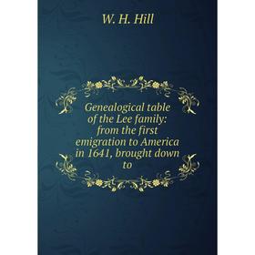 

Книга Genealogical table of the Lee family: from the first emigration to America in 1641, brought down to