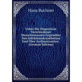 

Книга Ueber Die Disposition Verschiedener Menschenrassen Gegenüber Den Infektionskrankheiten Und Über Acclimatisation. (German Edition)