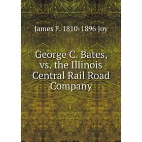 

Книга George C. Bates, vs. the Illinois Central Rail Road Company