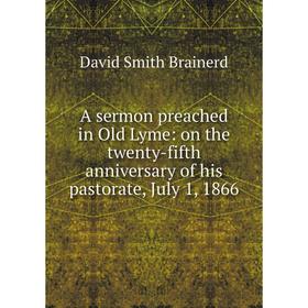 

Книга A sermon preached in Old Lyme: on the twenty-fifth anniversary of his pastorate, July 1, 1866