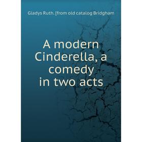 

Книга A modern Cinderella, a comedy in two acts