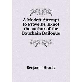 

Книга A Modeft Attempt to Prove Dr. H-not the author of the Bouchain Dailogue