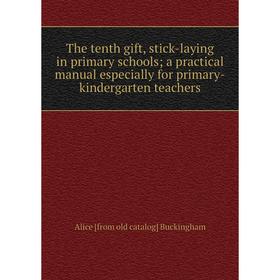 

Книга The tenth gift, stick-laying in primary schools; a practical manual especially for primary-kindergarten teachers