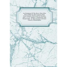 

Книга An Eulogium Of The Brave Men Who Have Fallen In The Contest With Great-britain