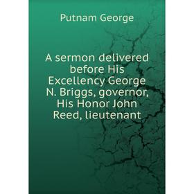 

Книга A sermon delivered before His Excellency George N. Briggs, governor, His Honor John Reed, lieutenant