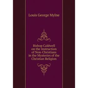 

Книга Bishop Caldwell on the Instruction of Non-Christians in the Mysteries of the Christian Religion