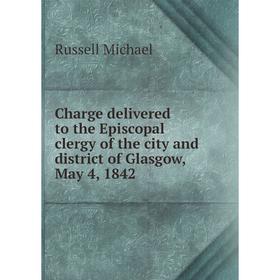 

Книга Charge delivered to the Episcopal clergy of the city and district of Glasgow, May 4, 1842