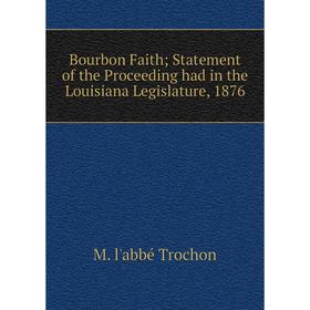 

Книга Bourbon FaithStatement of the Proceeding had in the Louisiana Legislature, 1876