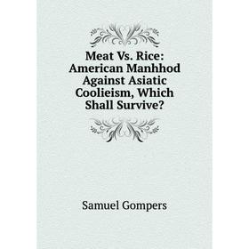 

Книга Meat Vs Rice: American Manhhod Against Asiatic Coolieism, Which Shall Survive