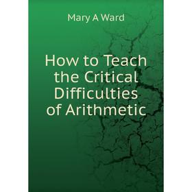 

Книга How to Teach the Critical Difficulties of Arithmetic