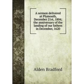 

Книга A sermon delivered at Plymouth, December 21st, 1804; the anniversary of the landing of our fathers in December, 1620