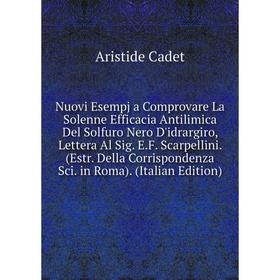 

Книга Nuovi Esempj a Comprovare La Solenne Efficacia Antilimica Del Solfuro Nero D'idrargiro, Lettera Al Sig EF Scarpellini (Estr Della Corrispondenza