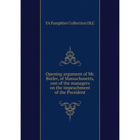 

Книга Opening argument of Mr Butler, of Massachusetts, one of the managers on the impeachment of the President