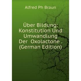 

Книга Über Bildung: Konstitution Und Umwandlung Der Oxolactone. (German Edition)