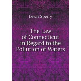 

Книга The Law of Connecticut in Regard to the Pollution of Waters