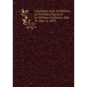 

Книга Catalogue of an Exhibition of Portraits Engraved by William Faithorne. Feb. 16-Mar. 4, 1893