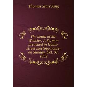 

Книга The death of Mr. Webster: A Sermon preached in Hollis-street meeting-house, on Sunday, Oct. 31, 1852