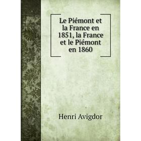 

Книга Le Piémont et la France en 1851, la France et le Piémont en 1860