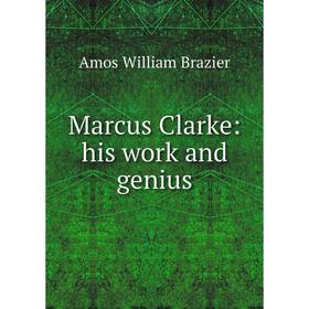 

Книга Marcus Clarke: his work and genius