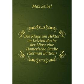 

Книга Die Klage um Hektor im Letzten Buche der Llias: eine Homerische Studie (German Edition)