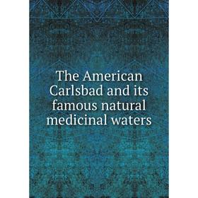 

Книга The American Carlsbad and its famous natural medicinal waters