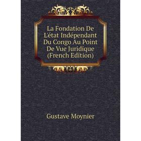 

Книга La Fondation De L'état Indépendant Du Congo Au Point De Vue Juridique