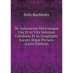 

Книга De Aulaeorum Velorumque Usu Et in Vita Veterum Cotidiana Et in Anaglyptis Eorum Atque Picturis (Latin Edition)