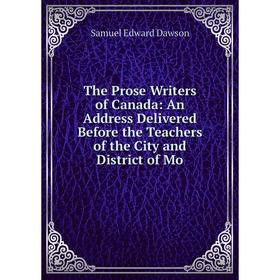 

Книга The Prose Writers of Canada: An Address Delivered Before the Teachers of the City and District of Mo