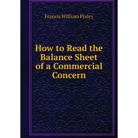 

Книга How to Read the Balance Sheet of a Commercial Concern