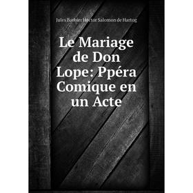 

Книга Le Mariage de Don Lope: Ppéra Comique en un Acte