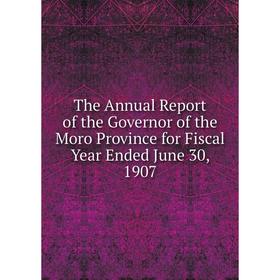 

Книга The Annual Report of the Governor of the Moro Province for Fiscal Year Ended June 30, 1907
