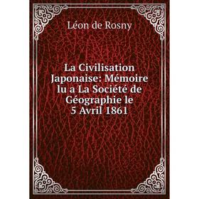 

Книга La Civilisation Japonaise: Mémoire lu a La Société de Géographie le 5 Avril 1861