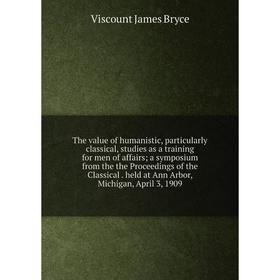

Книга The value of humanistic, particularly classical, studies as a training for men of affairs; a symposium from the the Proceedings of the Classical