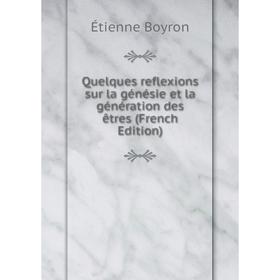 

Книга Quelques reflexions sur la génésie et la génération des êtres (French Edition)