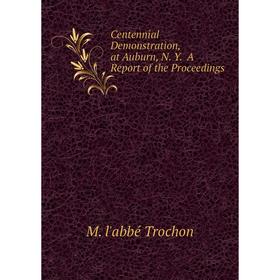 

Книга Centennial Demonstration, at Auburn, N. Y. A Report of the Proceedings