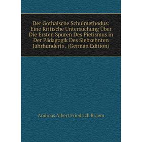 

Книга Der Gothaische Schulmethodus: Eine Kritische Untersuchung Uber Die Ersten Spuren Des Pietismus in Der Padagogik Des Siebzehnten Jahrhunderts
