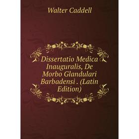 

Книга Dissertatio Medica Inauguralis, De Morbo Glandulari Barbadensi. (Latin Edition)