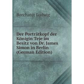 

Книга Der Porträtkopf der Königin Teje im Besitz von Dr. James Simon in Berlin (German Edition)