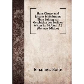 

Книга Hans Clauert und Johann Schönbrunn: Einm Beitrag zur Geschichte des Berliner Witzes im 16. Und 17. J (German Edition)