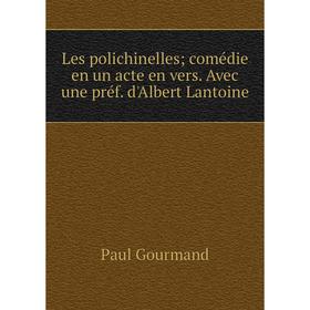 

Книга Les polichinelles comédie en un acte en vers Avec une préf d'Albert Lantoine